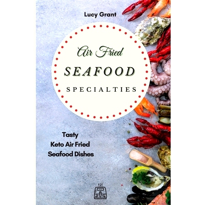 预订 Air Fried Seafood Specialties: Tasty Keto Air Fried Seafood Dishes