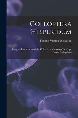 [预订]Coleoptera Hesperidum: Being an Enumeration of the Coleopterous Insects of the Cape Verde Archipelag 9781013713972
