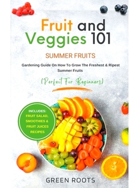 预订 Fruit & Veggies 101 - Summer Fruits: Gardening Guide On How To Grow The Freshest & Ripest Summer Fruits (Perfect fo