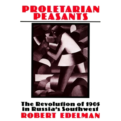 预订 Proletarian peasants: the revolution of 1905 in Russia’s southwest /: 9780801494734
