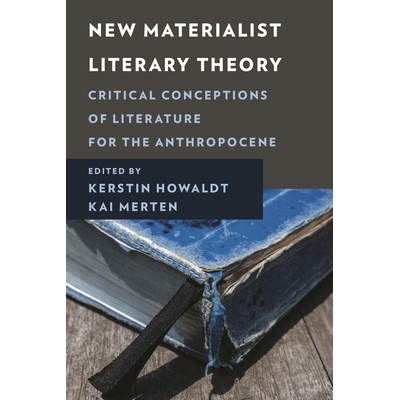 预订 New Materialist Literary Theory: Critical Conceptions of Literature for the Anthropocene 新唯物主义文学理论:人类世