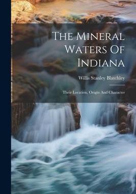[预订]The Mineral Waters Of Indiana: Their Location, Origin And Character 9781021859303