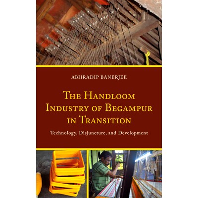 预订 The Handloom Industry of Begampur in Transition: Technology, Disjuncture, and Development 转型中的贝甘布尔手机业:技
