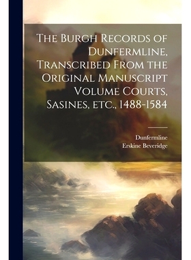 预订 The Burgh Records of Dunfermline, Transcribed From the Original Manuscript Volume Courts, Sasines, etc., 1488-1584: