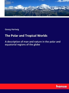 预订 The Polar and Tropical Worlds: A description of man and nature in the polar and equatorial regions of the globe: 97