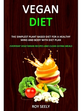预订 Vegan Diet: The Simplest Plant Based Diet for a Healthy Mind and Body with Diet Plan (Everyday Vegetarian Recipes a