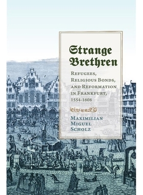 预订 Strange Brethren: Refugees, Religious Bonds, and Reformation in Frankfurt, 1554-1608 奇怪的弟兄们：1554-1608年法兰