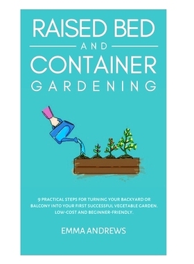 预订 Raised Bed and Container Gardening: 9 Practical Steps For Turning Your Backyard or Balcony Into Your First Successf