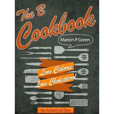 预订 The B Cookbook: Low Calorie, Low Carbohydrates, No Added Salt Diet: 9781480955219