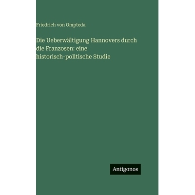预订 Die Ueberwältigung Hannovers durch die Franzosen: eine historisch-politische Studie: 9783388497303