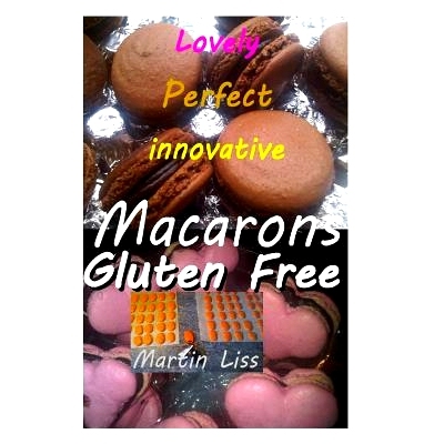 预订 Lovely Perfect Innovative Macarons Gluten free.: Easy home made macarons in multi colour and innovatine shapes: 978