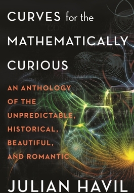 Curves for the Mathematically Curious: An Anthology of the Unpredictable, Historical,  9780691206134