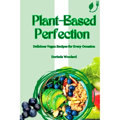 预订 Plant-Based Perfection: Delicious Vegan Recipes for Every Occasion: 9781803425573