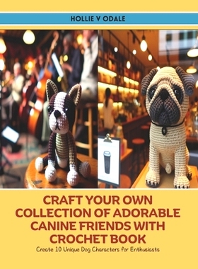 预订 Craft Your Own Collection of Adorable Canine Friends with Crochet Book: Create 10 Unique Dog Characters for Enthusi