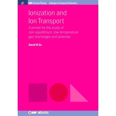 预订 Ionization and Ion Transport: A Primer for the Study of Non-Equilibrium, Low-Temperature Gas Discharges and Plasmas