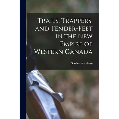 预订 Trails, Trappers, and Tender-feet in the New Empire of Western Canada [microform]: 9781013699412