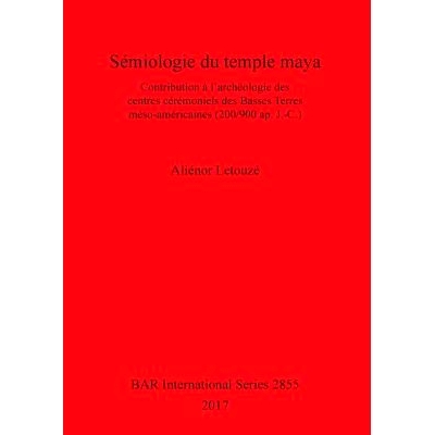 预订 Sémiologie du temple maya: Contribution à l’archéologie des centres cérémoniels des Basses Terres méso-amér