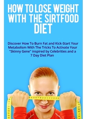 预订 How to Lose Weight with the Sirtfood Diet: Discover How To Burn Fat and Kick-Start Your Metabolism With The Tricks