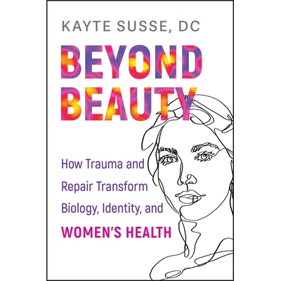 预订 Beyond Beauty How Trauma and Repair Transform Biology, Identity, and Women’S Health *美貌：创伤与修复如何改变生物