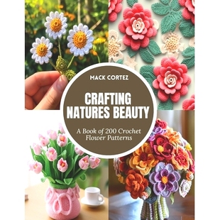 预订 Crafting Natures Beauty: A Book of 200 Crochet Flower Patterns: 9798333703835