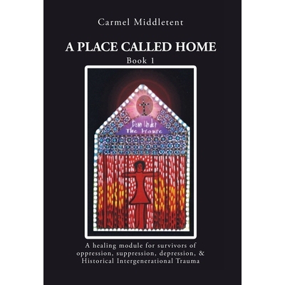 预订 A Place Called Home: A healing module for survivors of oppression, suppression, depression, and Historical Intergen