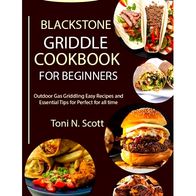 预订 Blackstone Griddle Cookbook for Beginners: Outdoor Gas Griddling Easy Recipes and Essential Tips for Perfect for al