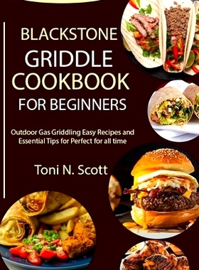 预订 Blackstone Griddle Cookbook for Beginners: Outdoor Gas Griddling Easy Recipes and Essential Tips for Perfect for al