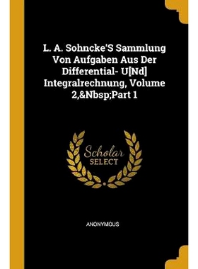 预订 L. A. Sohncke’S Sammlung Von Aufgaben Aus Der Differential- U[Nd] Integralrechnung, Volume 2, Part 1: 978027006642