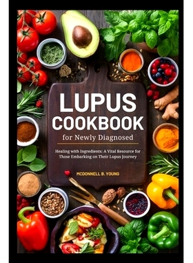 预订 Lupus Cookbook for Newly Diagnosed: Healing with Ingredients: A Vital Resource for Those Embarking on Their Lupus J