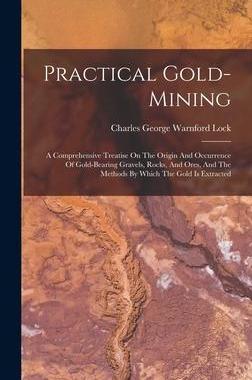 [预订]Practical Gold-mining: A Comprehensive Treatise On The Origin And Occurrence Of Gold-bearing Gravels 9781018718019