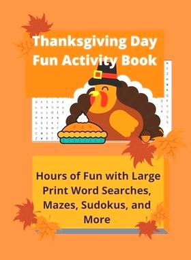 预订 Thanksgiving Day Fun Activity Book: Hours of Fun with Large Print Word Searches, Mazes, Sudokus, and More: 97819472