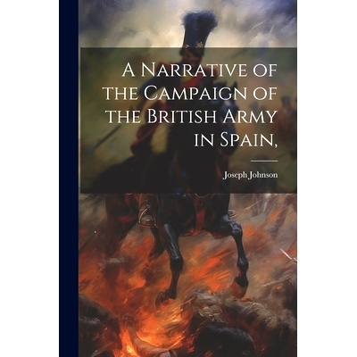 预订 A Narrative of the Campaign of the British Army in Spain,: 9781022683921