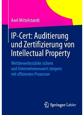 预订 IP-Cert: Auditierung und Zertifizierung von Intellectual Property: Wettbewerbsstärke sichern und Unternehmenswert
