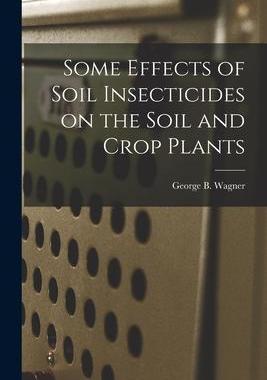 [预订]Some Effects of Soil Insecticides on the Soil and Crop Plants 9781014094483
