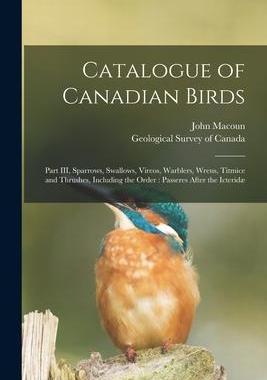 [预订]Catalogue of Canadian Birds [microform]: Part III, Sparrows, Swallows, Vireos, Warblers, Wrens, Titm 9781013573811