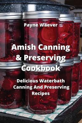 [预订]Amish Canning& Preserving Cookbook: Delicious Waterbath Canning And Preserving Recipes 9789990937145-封面