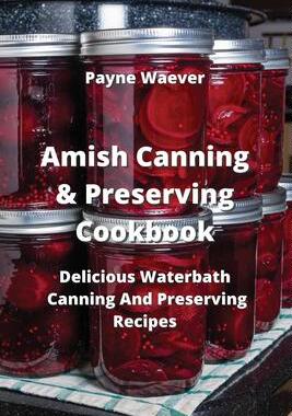 [预订]Amish Canning & Preserving Cookbook: Delicious Waterbath Canning And Preserving Recipes 9789990937145