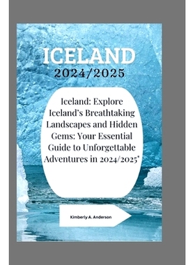 预订 Iceland 2024/2025: Iceland: Explore Iceland’s Breathtaking Landscapes and Hidden Gems: Your Essential Guide to Unf