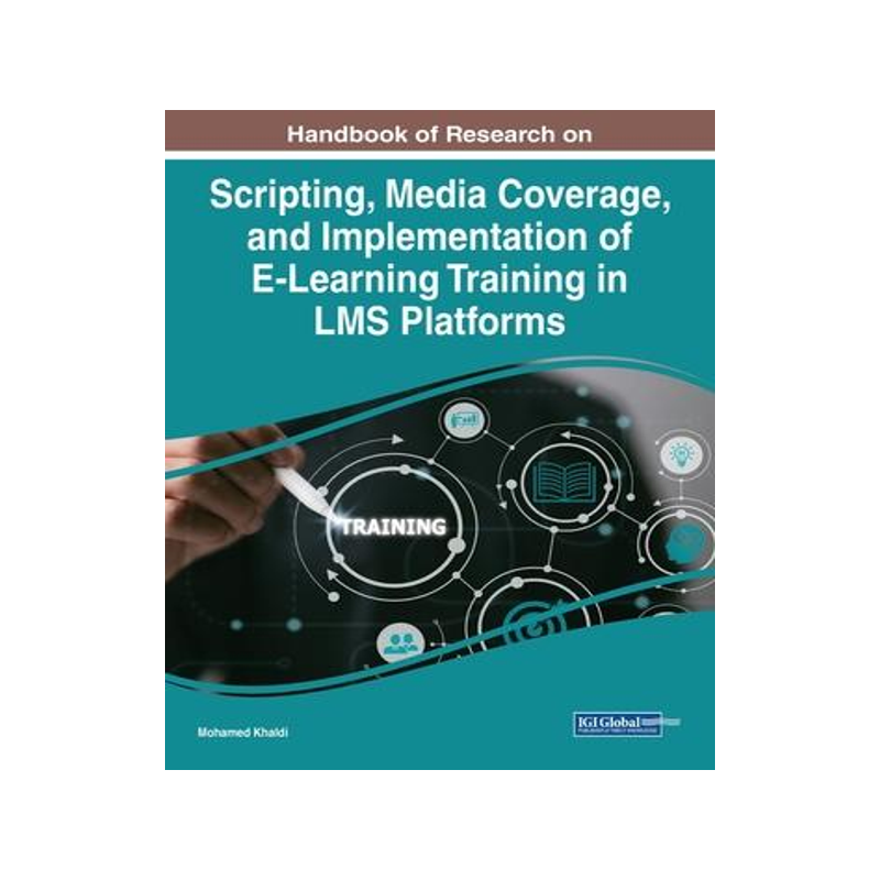 [预订]Scripting, Media Coverage, and Implementation of E-Learning Training in LMS Platforms 9781668476345