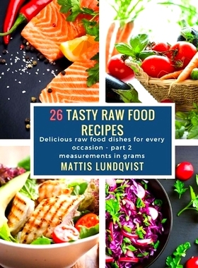 预订 26 Tasty Raw Food Recipes - part 2: Delicious raw food dishes for every occasion - measurements in grams: 978198402