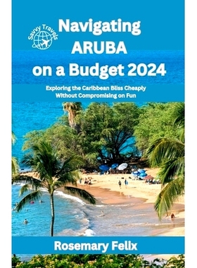 预订 Navigating Aruba on a Budget 2024: Exploring the Caribbean Bliss Cheaply Without Compromising on Fun: 9798872133896