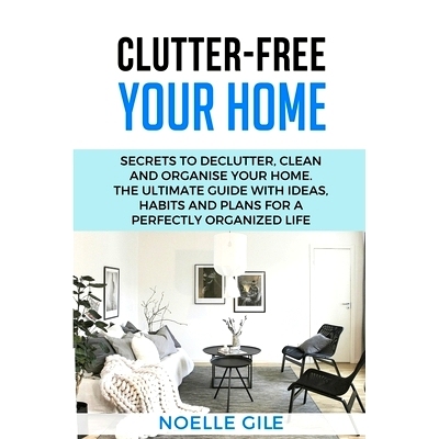 预订 Clutter-Free Your Home: Secrets To Declutter, Clean And Organise Your Home. The Ultimate Guide With Ideas, Habits A