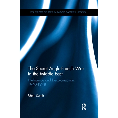 预订 The Secret Anglo-French War in the Middle East: Intelligence and Decolonization, 1940-1948: 9781138237124