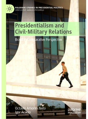 预订 Presidentialism and Civil-Military Relations: Brazil in Comparative Perspective 总统制与军民关系：比较展望下的巴西: