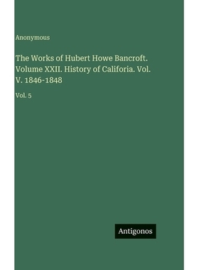 预订 The Works of Hubert Howe Bancroft. Volume XXII. History of Califoria. Vol. V. 1846-1848: Vol. 5: 9783388464169