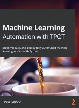 预订 Machine Learning Automation with TPOT: Build, validate, and deploy fully automated machine learning models with Pyt