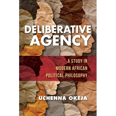 预订 Deliberative Agency: A Study in Modern African Political Philosophy: A Study in Modern African Political Philosophy