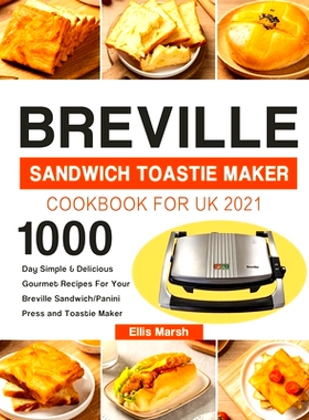 预订 Breville Sandwich Toastie Maker Cookbook for UK 2021: 1000-Day Simple & Delicious Gourmet Recipes For Your Breville