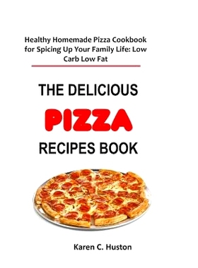 预订 The Delicious Pizza Recipes Book: Healthy Homemade Pizza Cookbook for Spicing Up Your Family Life: Low Carb Low Fat