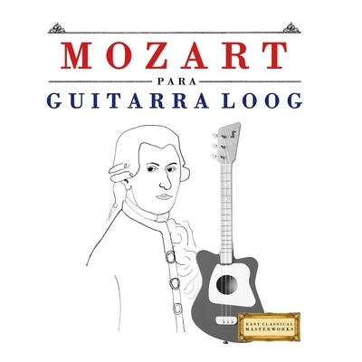预订 Mozart para Guitarra Loog: 10 Piezas Fáciles para Guitarra Loog Libro para Principiantes 9781807561796